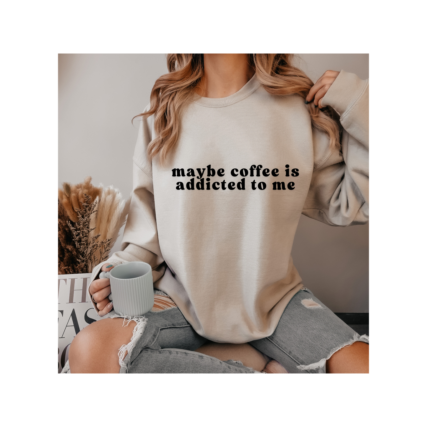 Maybe Coffee is Addicted to Me Crewneck